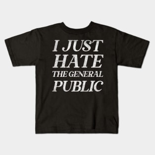 I Just Hate The General Public / Funny Anti-Social Quote Kids T-Shirt